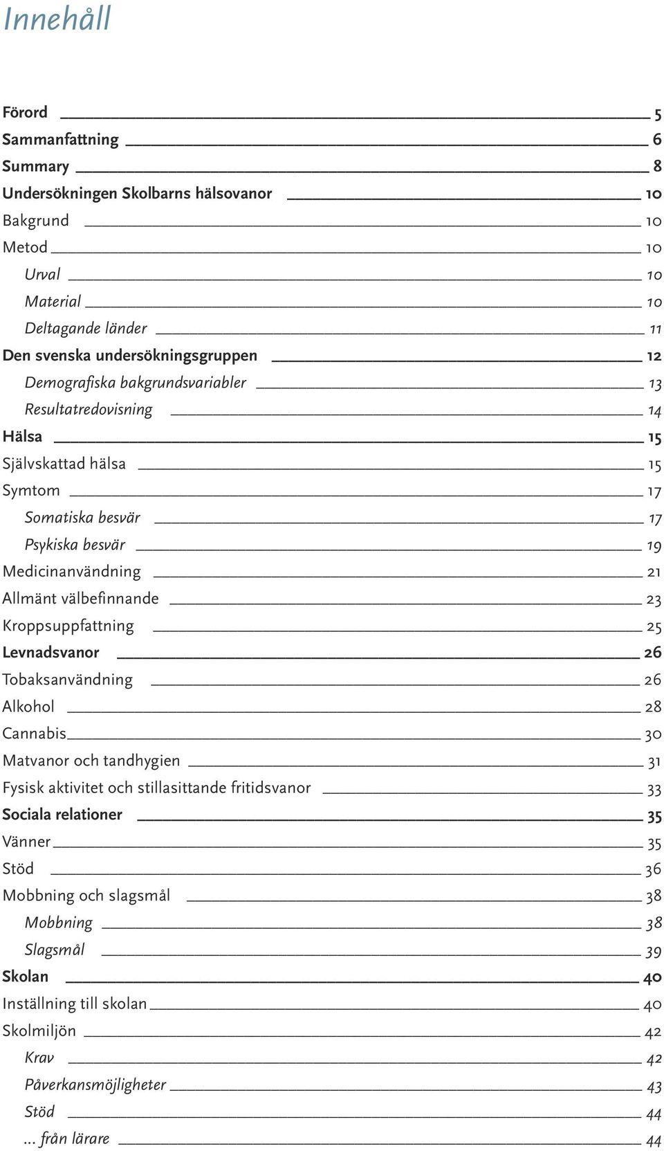 välbefinnande 23 Kroppsuppfattning 25 Levnadsvanor 26 Tobaksanvändning 26 Alkohol 28 Cannabis Matvanor och tandhygien 31 Fysisk aktivitet och stillasittande fritidsvanor 33