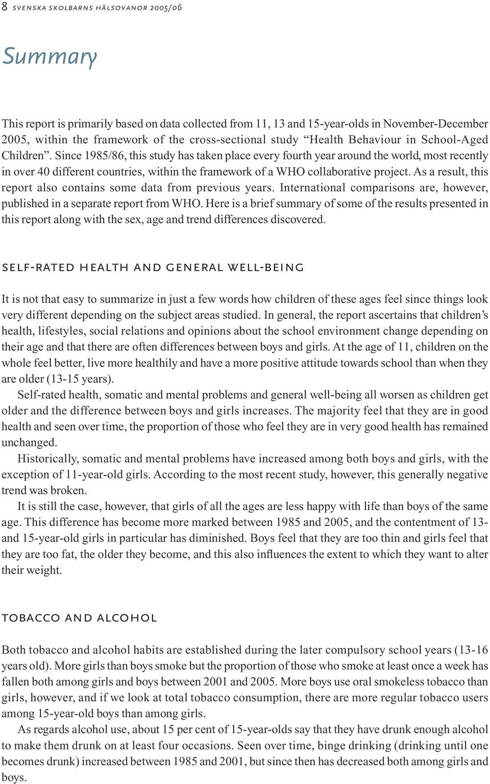 Since 1985/86, this study has taken place every fourth year around the world, most recently in over 4 different countries, within the framework of a WHO collaborative project.