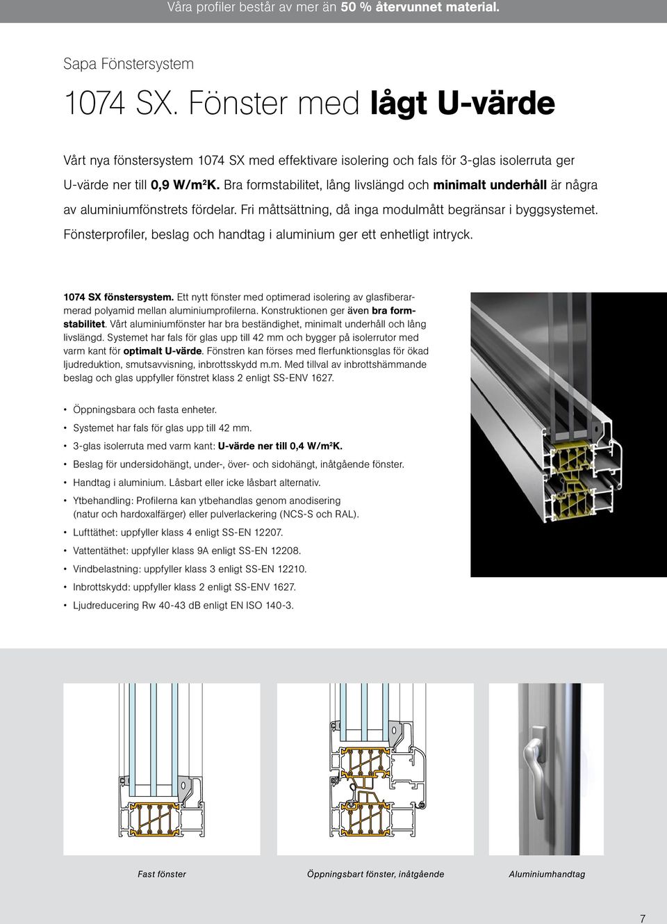 Bra formstabilitet, lång livslängd och minimalt underhåll är några av aluminiumfönstrets fördelar. Fri måttsättning, då inga modulmått begränsar i byggsystemet.