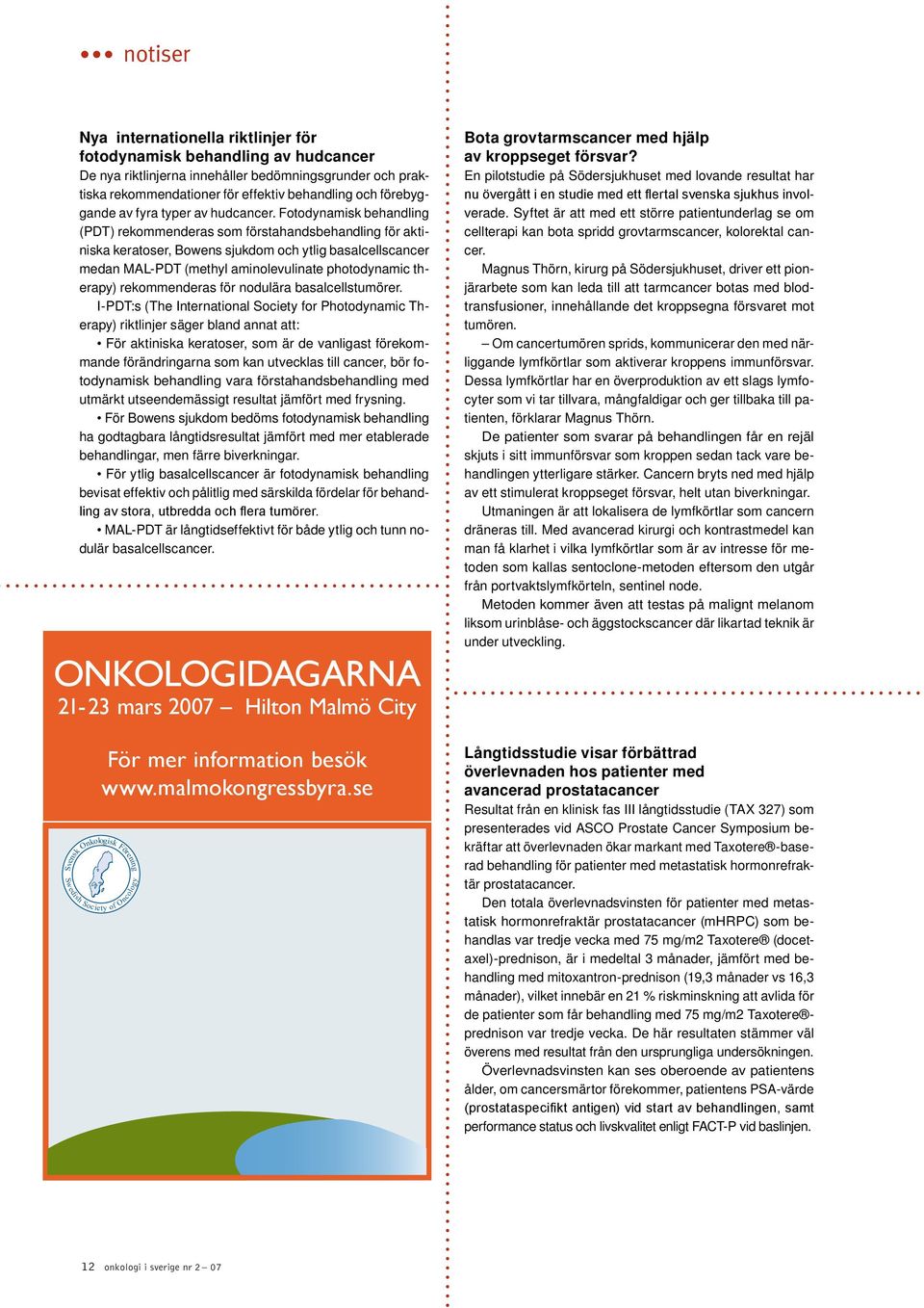 Fotodynamisk behandling (PDT) rekommenderas som förstahandsbehandling för aktiniska keratoser, Bowens sjukdom och ytlig basalcellscancer medan MAL-PDT (methyl aminolevulinate photodynamic therapy)