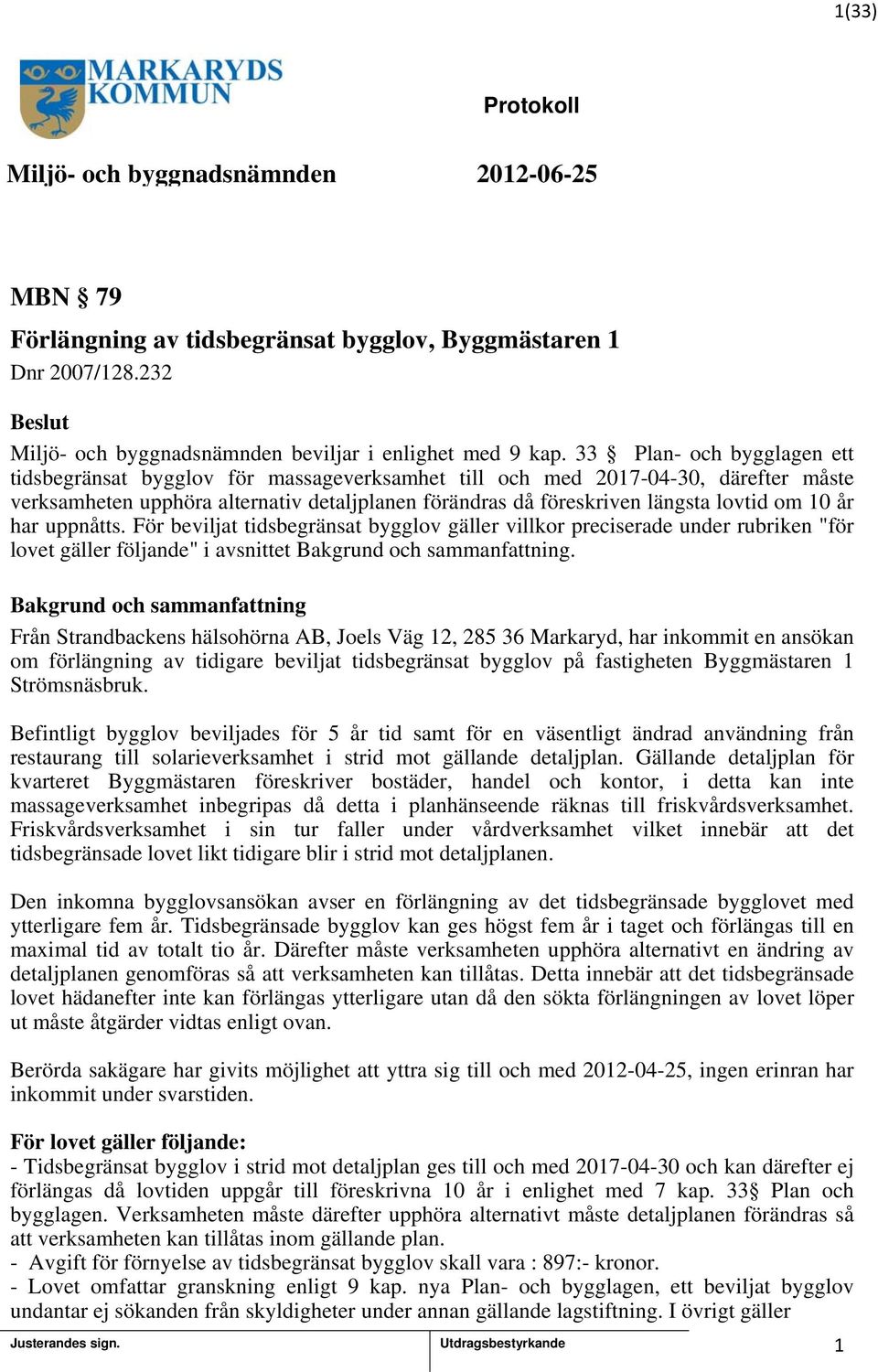 år har uppnåtts. För beviljat tidsbegränsat bygglov gäller villkor preciserade under rubriken "för lovet gäller följande" i avsnittet.