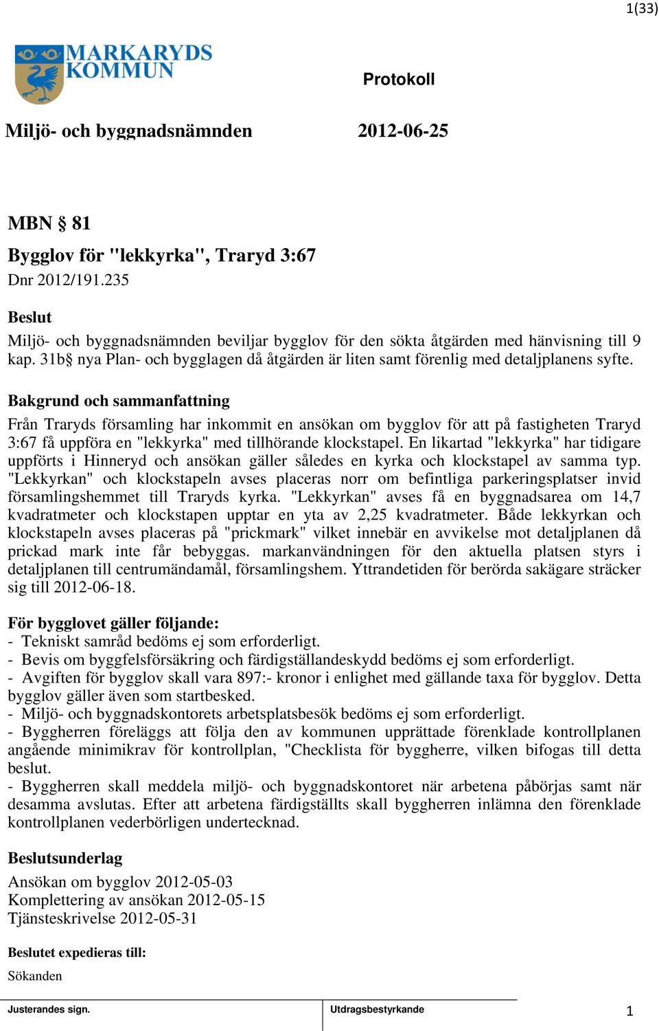 Från Traryds församling har inkommit en ansökan om bygglov för att på fastigheten Traryd 3:67 få uppföra en "lekkyrka" med tillhörande klockstapel.