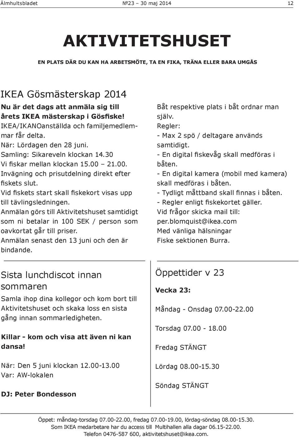 Vid fiskets start skall fiskekort visas upp till tävlingsledningen. Anmälan görs till Aktivitetshuset samtidigt som ni betalar in 100 SEK / person som oavkortat går till priser.