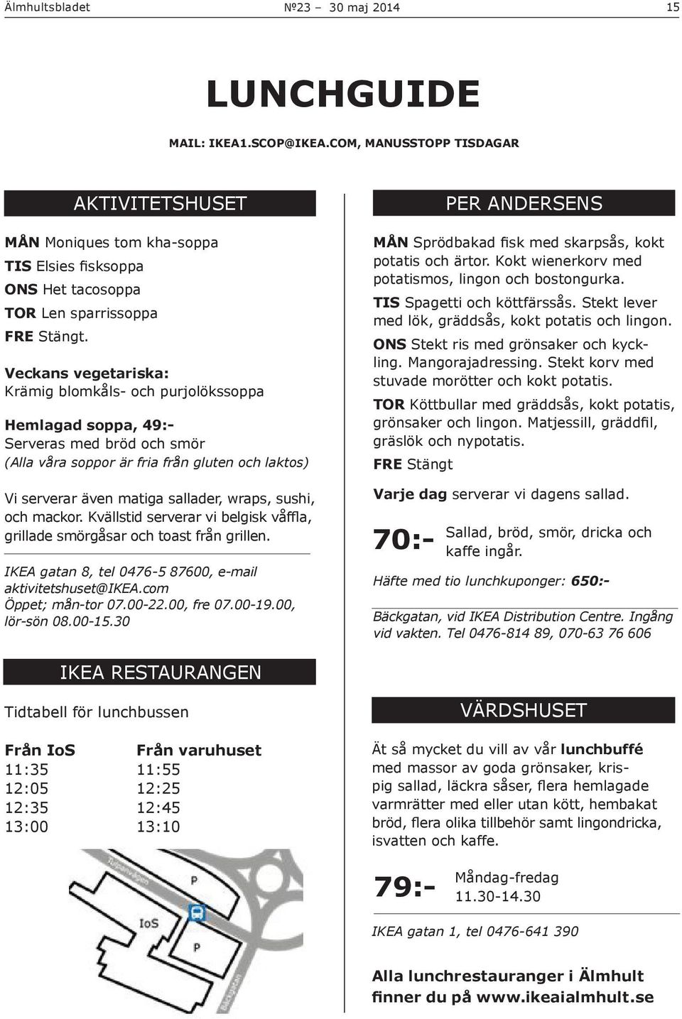 sushi, och mackor. Kvällstid serverar vi belgisk våffla, grillade smörgåsar och toast från grillen. IKEA gatan 8, tel 0476-5 87600, e-mail aktivitetshuset@ikea.com Öppet; mån-tor 07.00-22.00, fre 07.