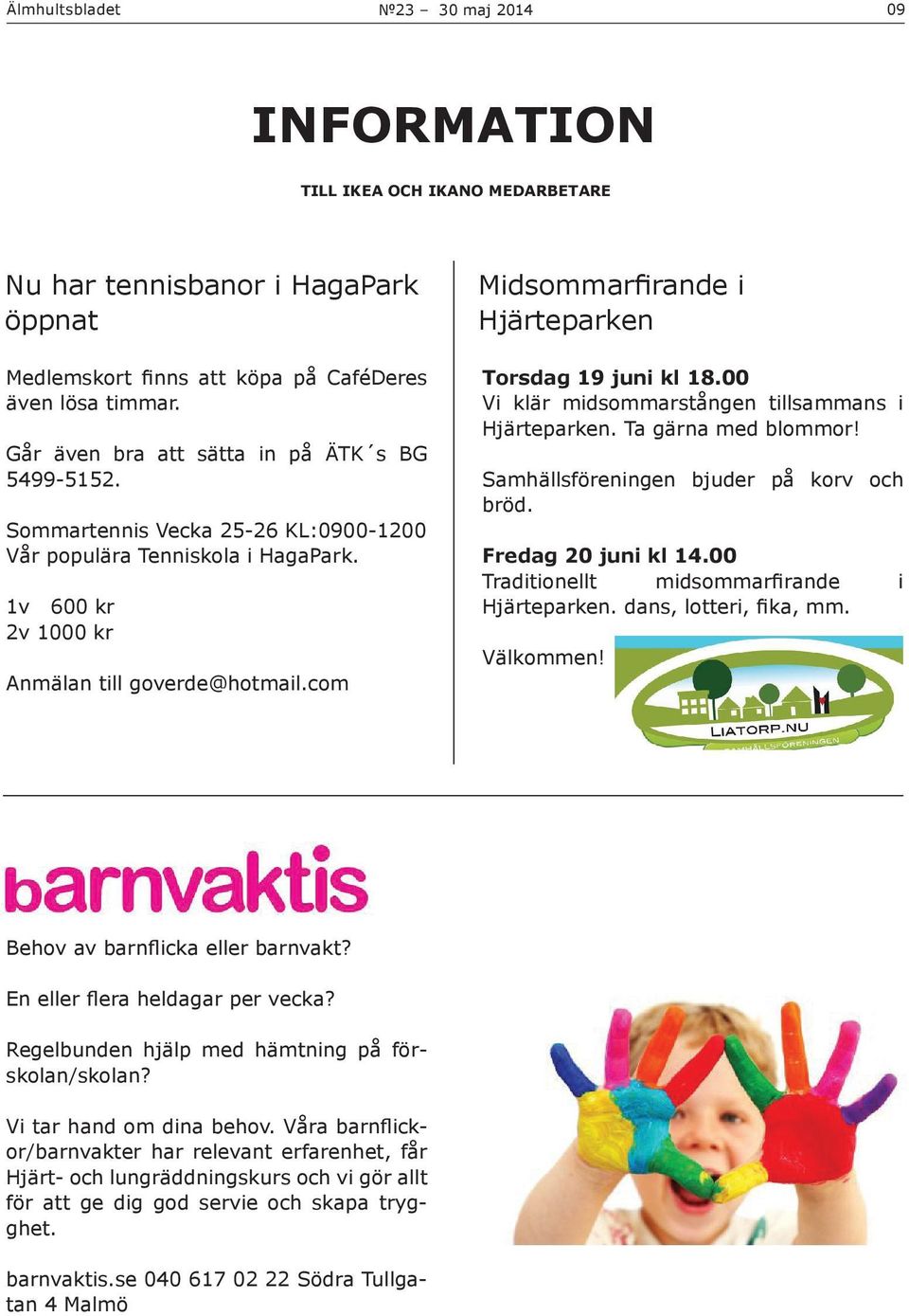 com Midsommarfirande i Hjärteparken Torsdag 19 juni kl 18.00 Vi klär midsommarstången tillsammans i Hjärteparken. Ta gärna med blommor! Samhällsföreningen bjuder på korv och bröd.