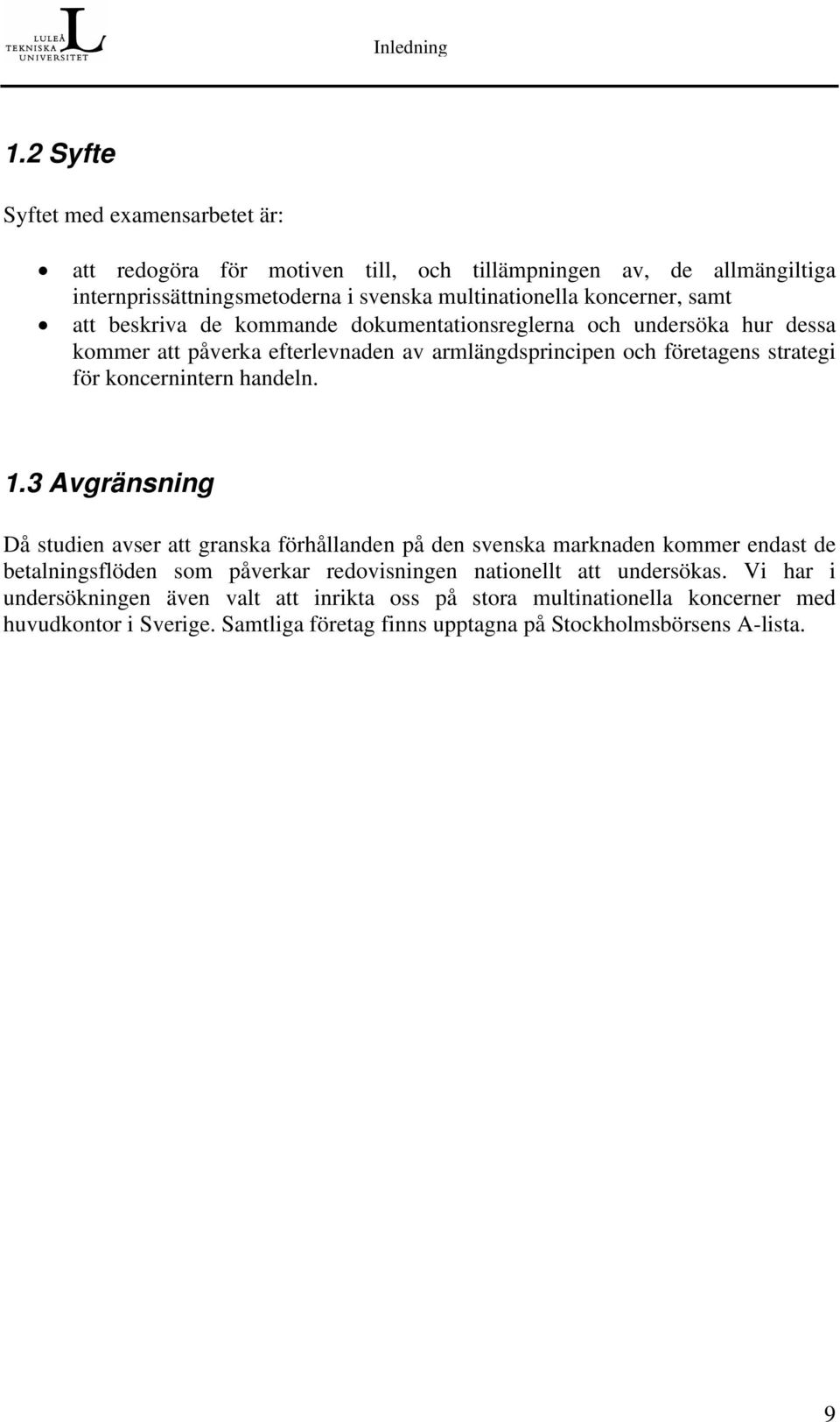 att beskriva de kommande dokumentationsreglerna och undersöka hur dessa kommer att påverka efterlevnaden av armlängdsprincipen och företagens strategi för koncernintern handeln.