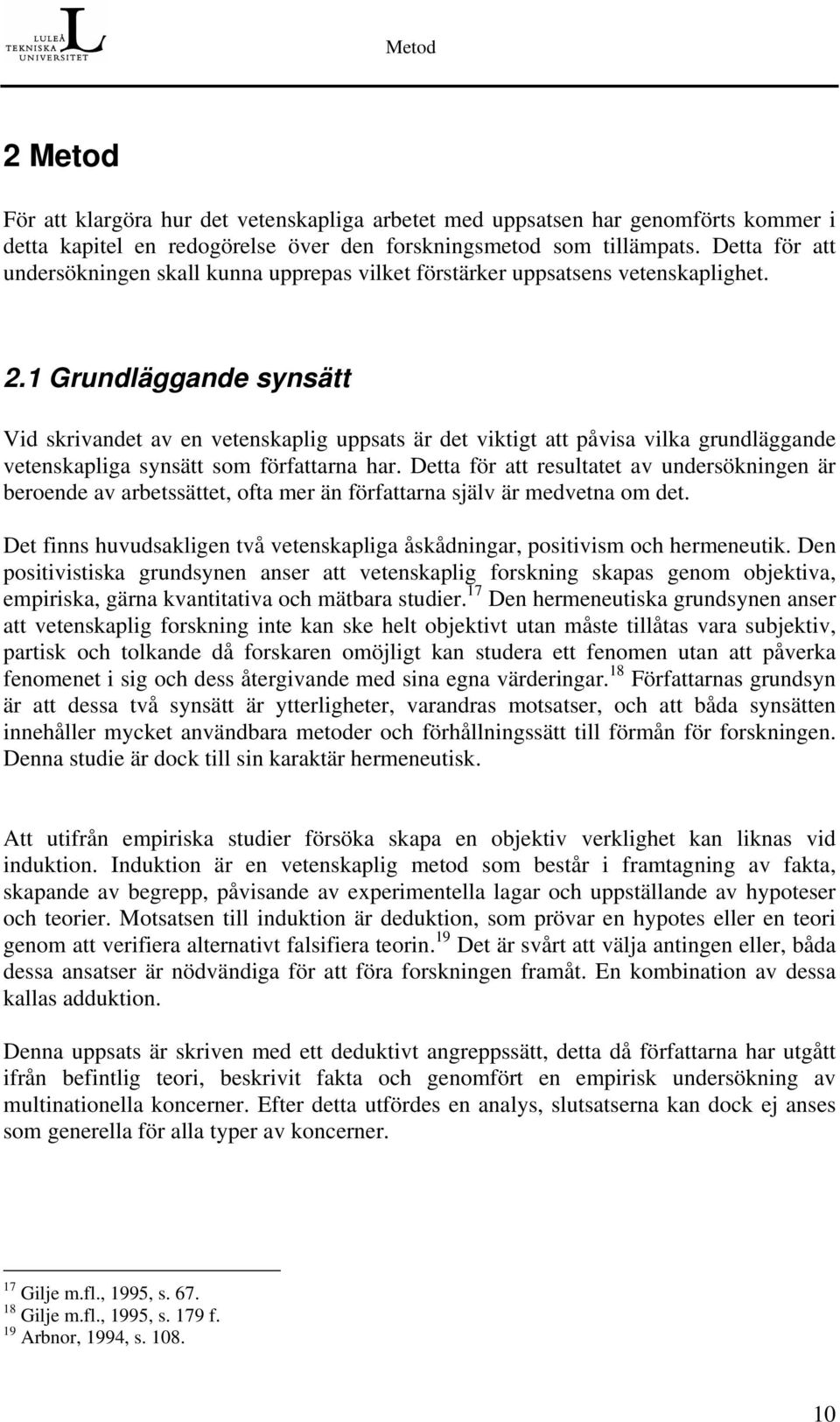 1 Grundläggande synsätt Vid skrivandet av en vetenskaplig uppsats är det viktigt att påvisa vilka grundläggande vetenskapliga synsätt som författarna har.