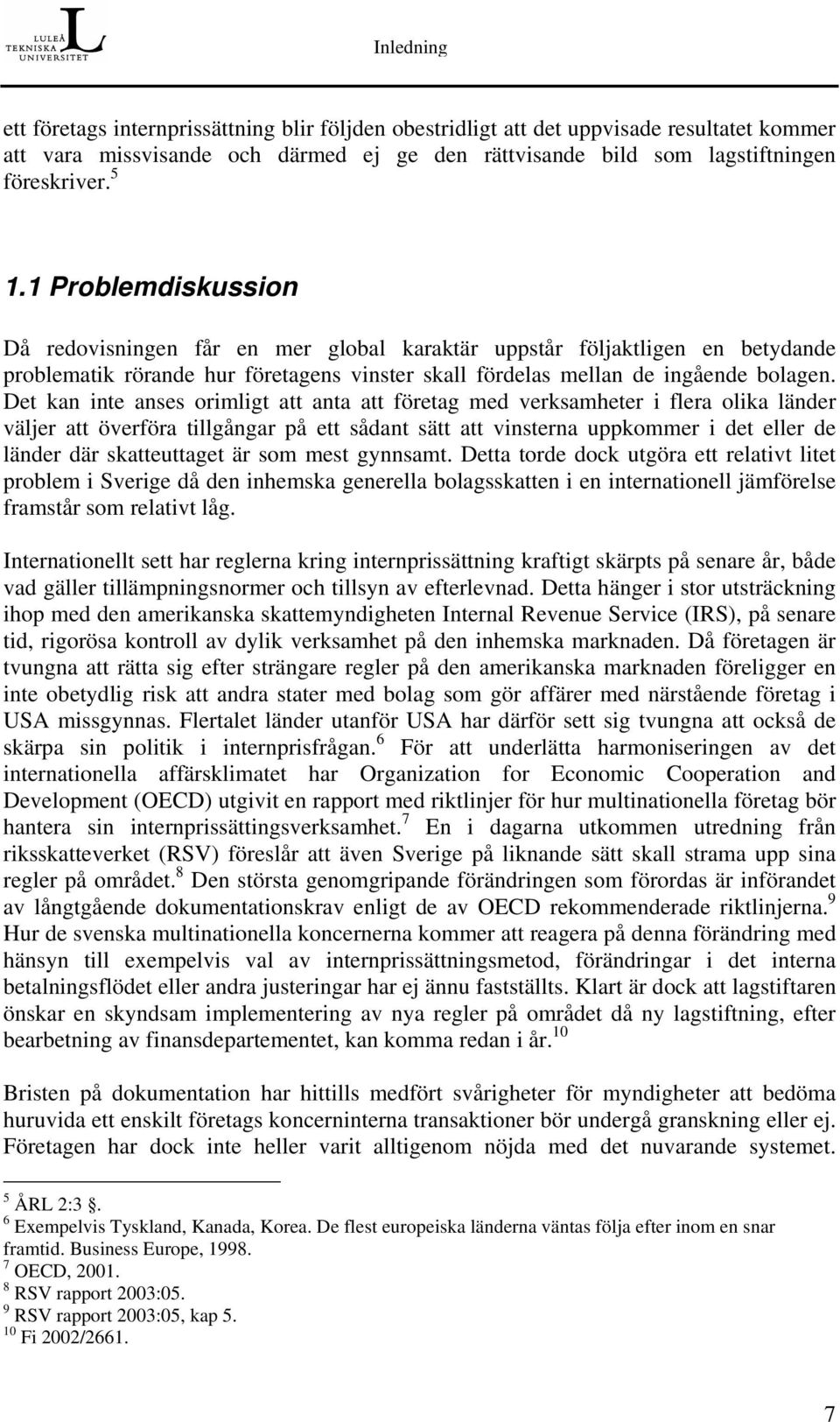 Det kan inte anses orimligt att anta att företag med verksamheter i flera olika länder väljer att överföra tillgångar på ett sådant sätt att vinsterna uppkommer i det eller de länder där