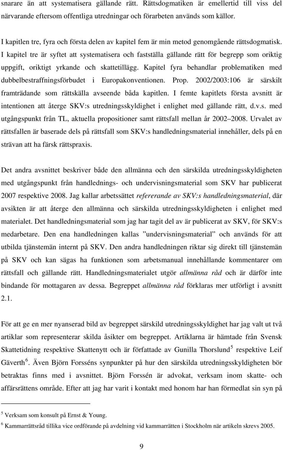 I kapitel tre är syftet att systematisera och fastställa gällande rätt för begrepp som oriktig uppgift, oriktigt yrkande och skattetillägg.