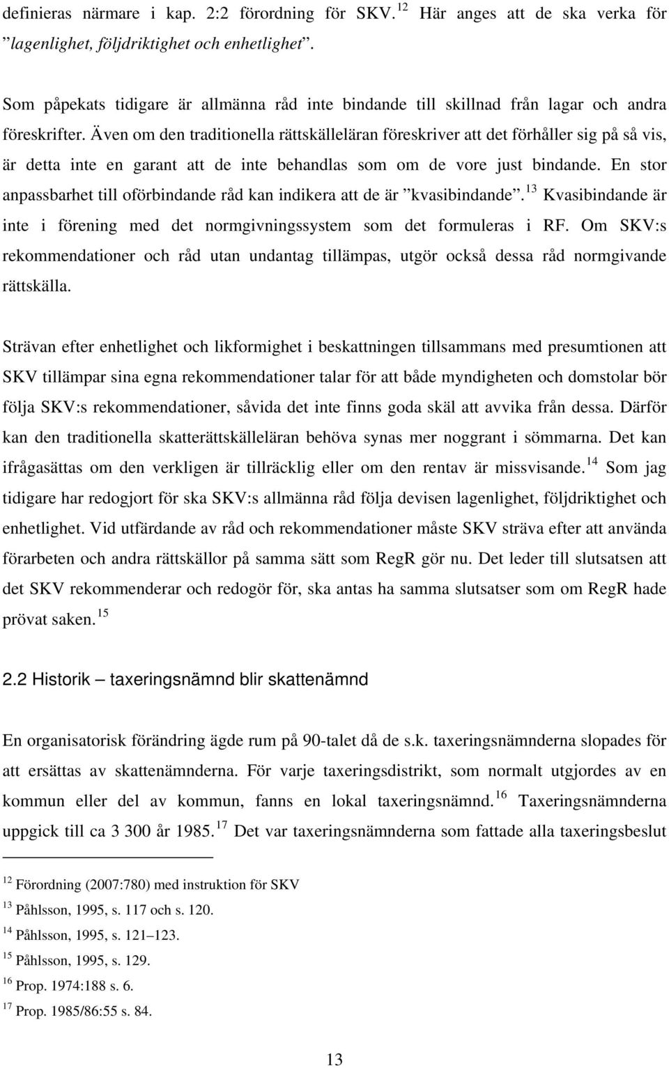 Även om den traditionella rättskälleläran föreskriver att det förhåller sig på så vis, är detta inte en garant att de inte behandlas som om de vore just bindande.