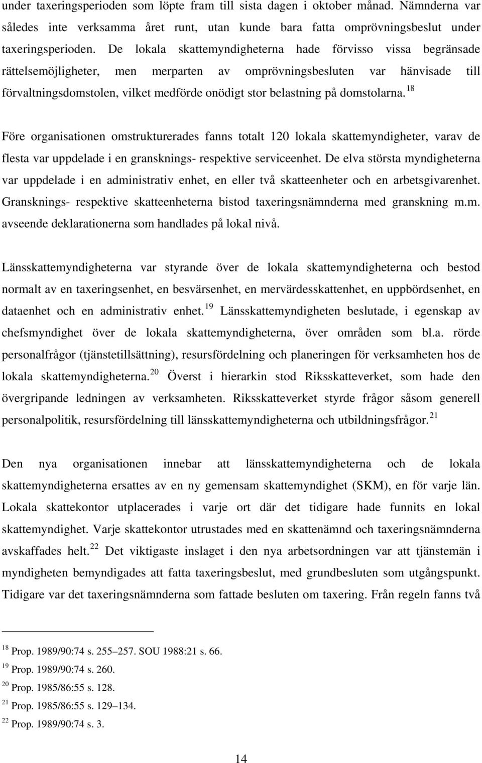 belastning på domstolarna. 18 Före organisationen omstrukturerades fanns totalt 120 lokala skattemyndigheter, varav de flesta var uppdelade i en gransknings- respektive serviceenhet.