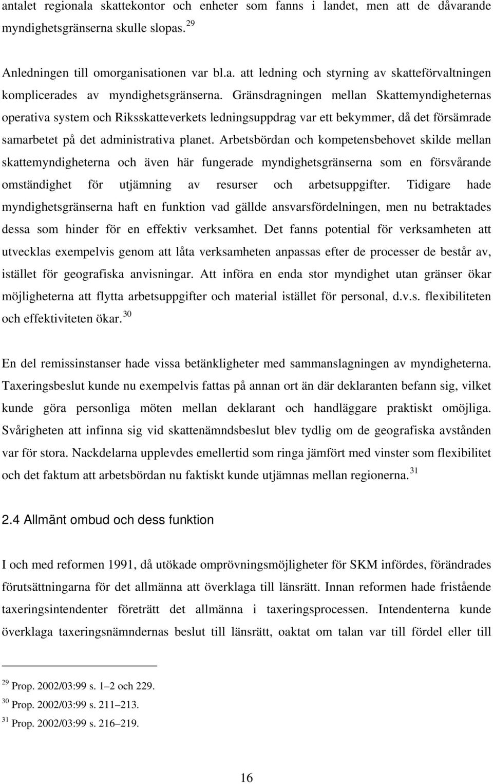 Arbetsbördan och kompetensbehovet skilde mellan skattemyndigheterna och även här fungerade myndighetsgränserna som en försvårande omständighet för utjämning av resurser och arbetsuppgifter.