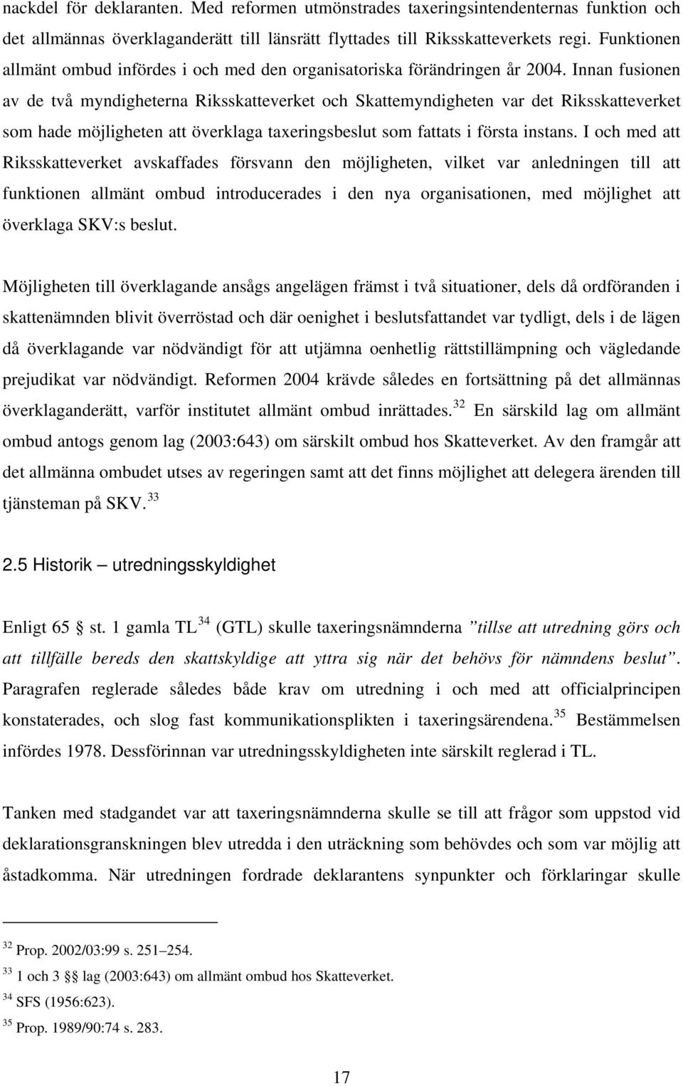 Innan fusionen av de två myndigheterna Riksskatteverket och Skattemyndigheten var det Riksskatteverket som hade möjligheten att överklaga taxeringsbeslut som fattats i första instans.