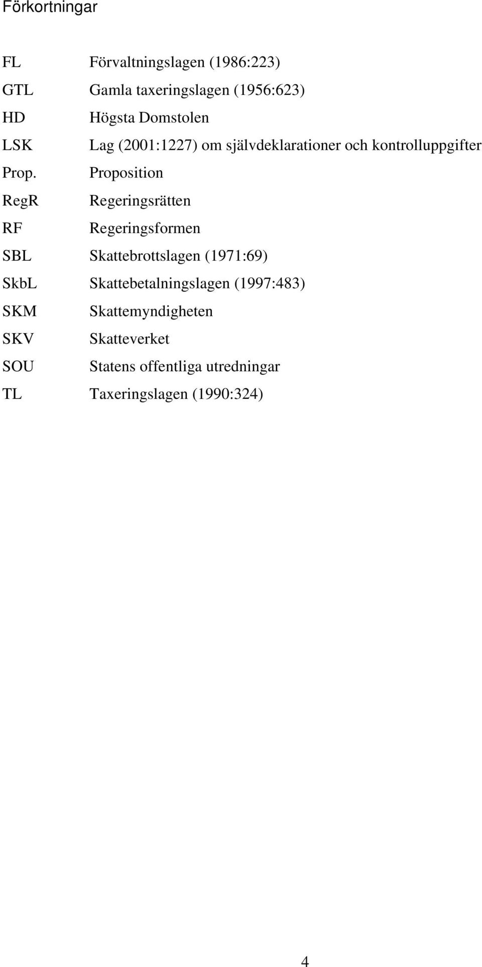 Proposition RegR Regeringsrätten RF Regeringsformen SBL Skattebrottslagen (1971:69) SkbL