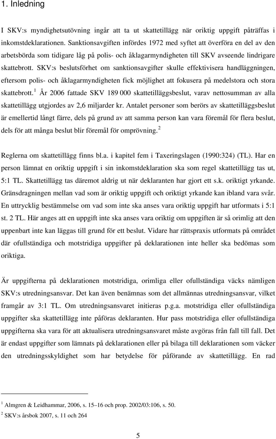 SKV:s beslutsförhet om sanktionsavgifter skulle effektivisera handläggningen, eftersom polis- och åklagarmyndigheten fick möjlighet att fokusera på medelstora och stora skattebrott.