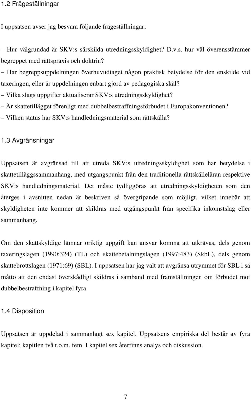 Vilka slags uppgifter aktualiserar SKV:s utredningsskyldighet? Är skattetillägget förenligt med dubbelbestraffningsförbudet i Europakonventionen?