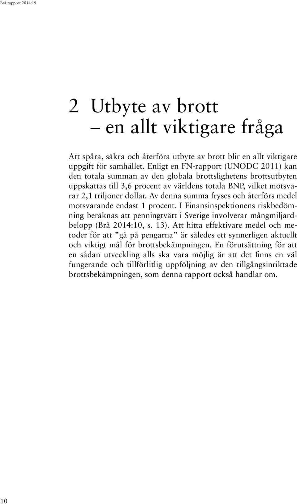 Av denna summa fryses och återförs medel motsvarande endast 1 procent. I Finansinspektionens riskbedömning beräknas att penningtvätt i Sverige involverar mångmiljardbelopp (Brå 2014:10, s. 13).