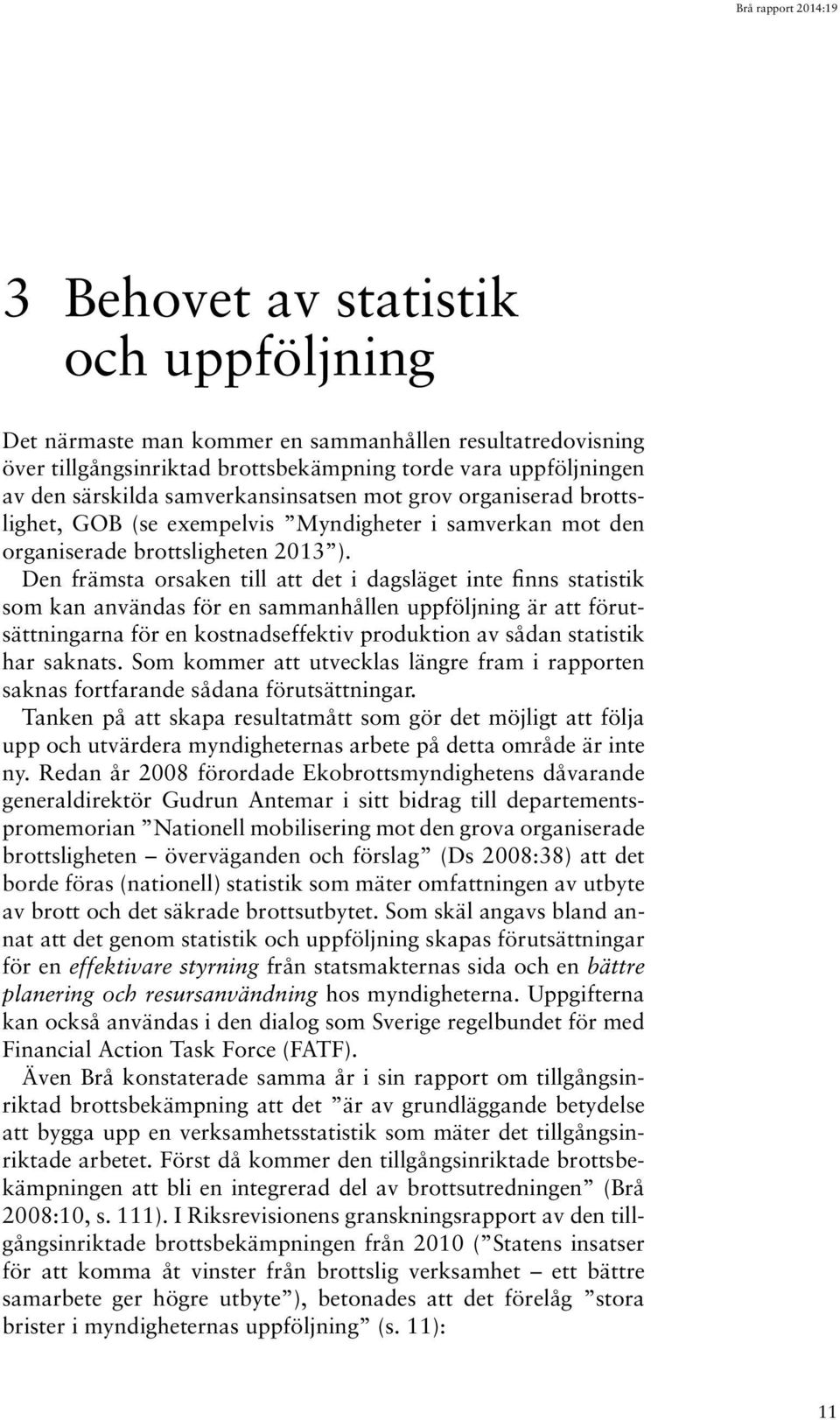 Den främsta orsaken till att det i dagsläget inte finns statistik som kan användas för en sammanhållen uppföljning är att förutsättningarna för en kostnadseffektiv produktion av sådan statistik har