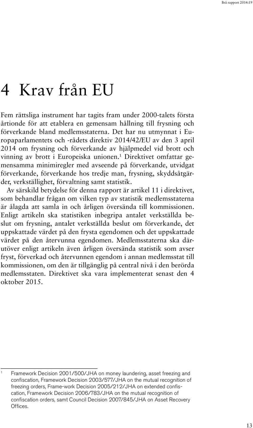 1 Direktivet omfattar gemensamma minimiregler med avseende på förverkande, utvidgat förverkande, förverkande hos tredje man, frysning, skyddsåtgärder, verkställighet, förvaltning samt statistik.