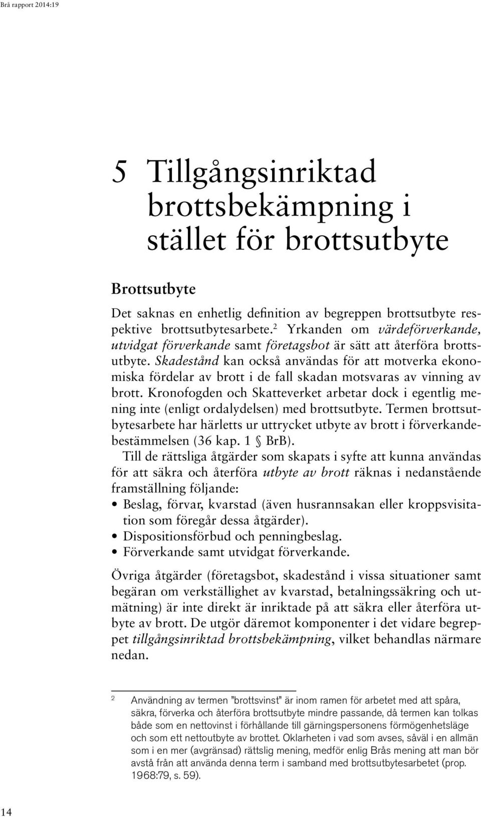 Skadestånd kan också användas för att motverka ekonomiska fördelar av brott i de fall skadan motsvaras av vinning av brott.