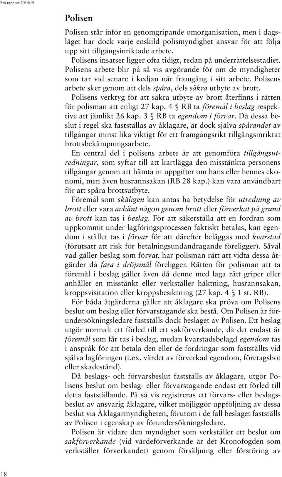 Polisens arbete sker genom att dels spåra, dels säkra utbyte av brott. Polisens verktyg för att säkra utbyte av brott återfinns i rätten för polisman att enligt 27 kap.