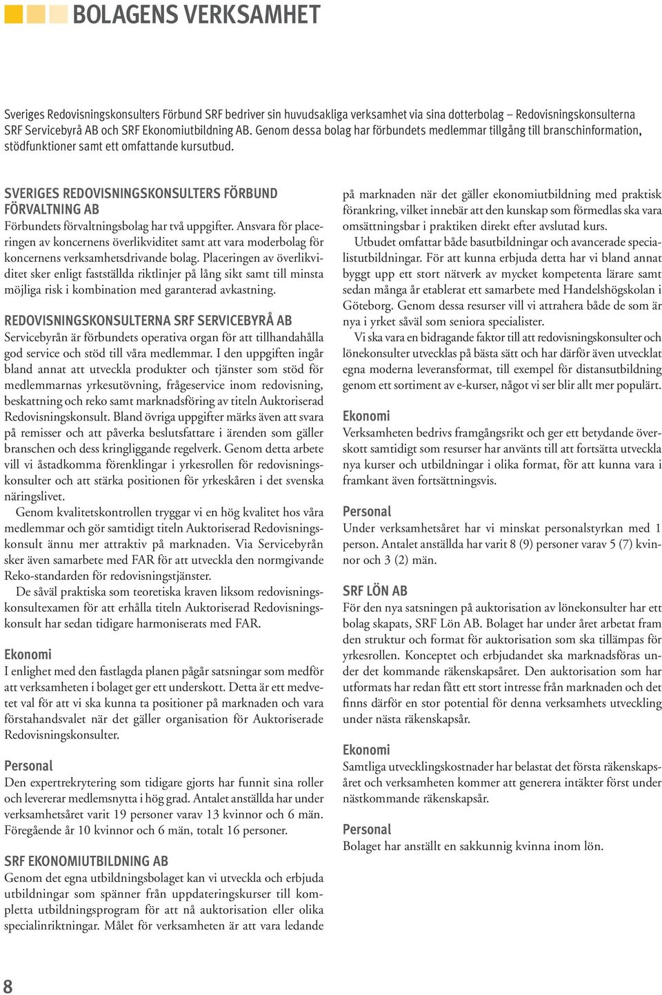 SVERIgES RedoVISNINgSKoNSULtERS FÖRBUND FÖRValtNINg AB Förbundets förvaltningsbolag har två uppgifter.