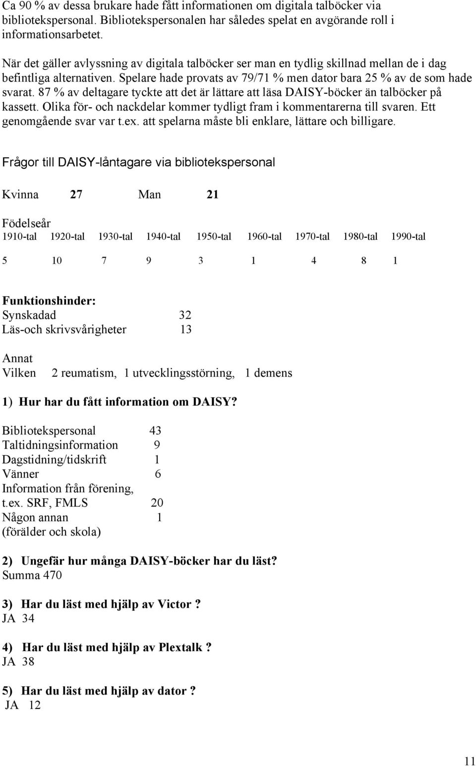 87 % av deltagare tyckte att det är lättare att läsa DAISY-böcker än talböcker på kassett. Olika för- och nackdelar kommer tydligt fram i kommentarerna till svaren. Ett genomgående svar var t.ex.