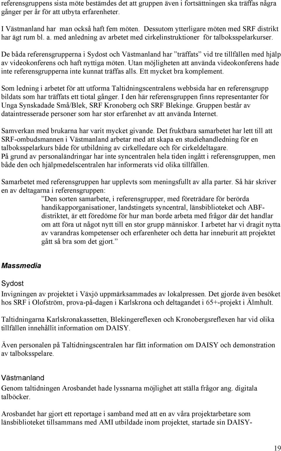 De båda referensgrupperna i Sydost och Västmanland har träffats vid tre tillfällen med hjälp av videokonferens och haft nyttiga möten.