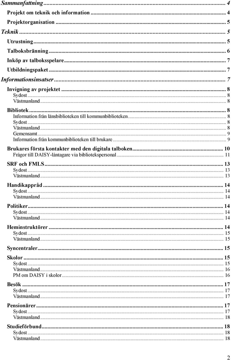 .. 9 Information från kommunbiblioteken till brukare... 9 Brukares första kontakter med den digitala talboken... 10 Frågor till DAISY-låntagare via bibliotekspersonal... 11 SRF och FMLS... 13 Sydost.