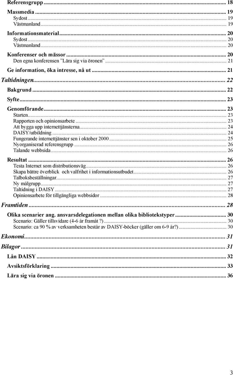 .. 24 DAISY/utbildning... 24 Fungerande internettjänster sen i oktober 2000... 25 Nyorganiserad referensgrupp... 26 Talande webbsida... 26 Resultat... 26 Testa Internet som distributionsväg.