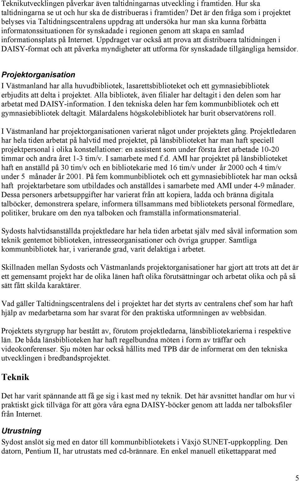 informationsplats på Internet. Uppdraget var också att prova att distribuera taltidningen i DAISY-format och att påverka myndigheter att utforma för synskadade tillgängliga hemsidor.