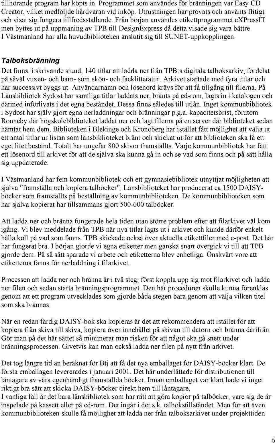 Från början användes etikettprogrammet expressit men byttes ut på uppmaning av TPB till DesignExpress då detta visade sig vara bättre.