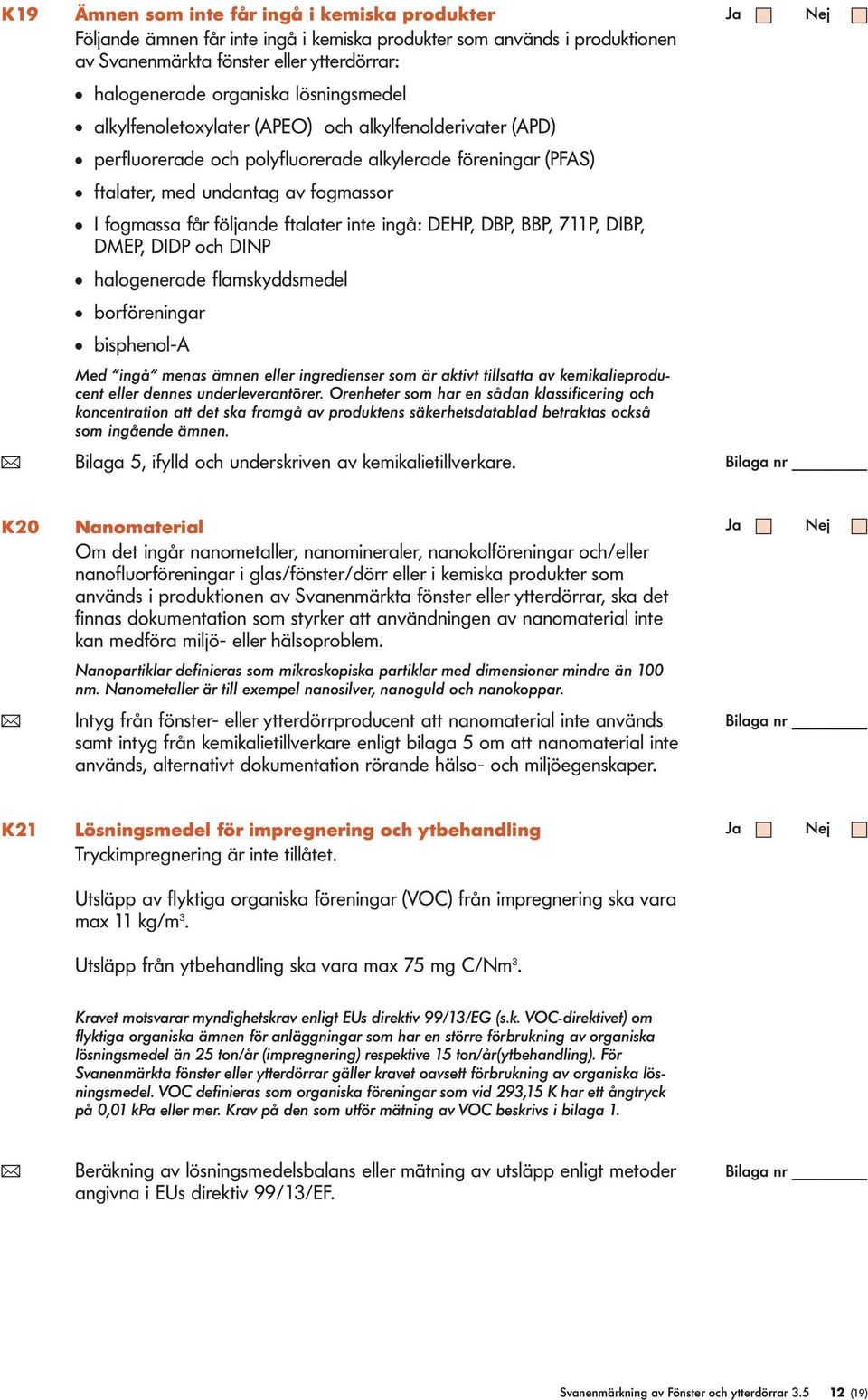 BBP, 711P, DIBP, DMEP, DIDP och DINP haogenerade famskyddsmede borföreningar bispheno-a Med ingå menas ämnen eer ingredienser som är aktivt tisatta av kemikaieproducent eer dennes undereverantörer.