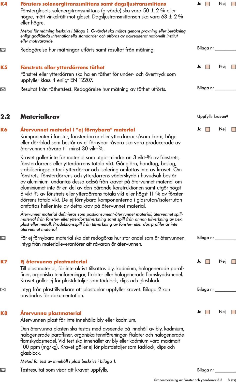 G-värdet ska mätas genom provning eer beräkning enigt godkända internationea standarder och utföras av ackrediterat nationet institut eer motsvarande.