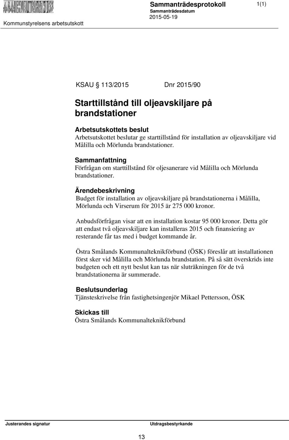 Budget för installation av oljeavskiljare på brandstationerna i Målilla, Mörlunda och Virserum för 2015 är 275 000 kronor. Anbudsförfrågan visar att en installation kostar 95 000 kronor.