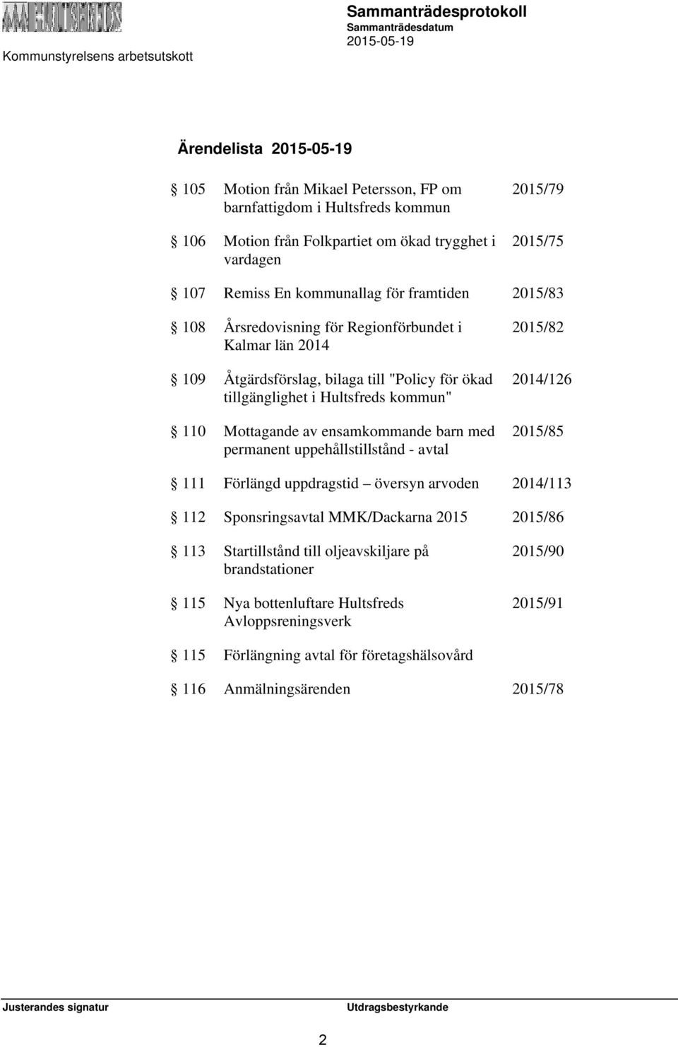 ensamkommande barn med permanent uppehållstillstånd - avtal 2015/82 2014/126 2015/85 111 Förlängd uppdragstid översyn arvoden 2014/113 112 Sponsringsavtal MMK/Dackarna 2015 2015/86 113