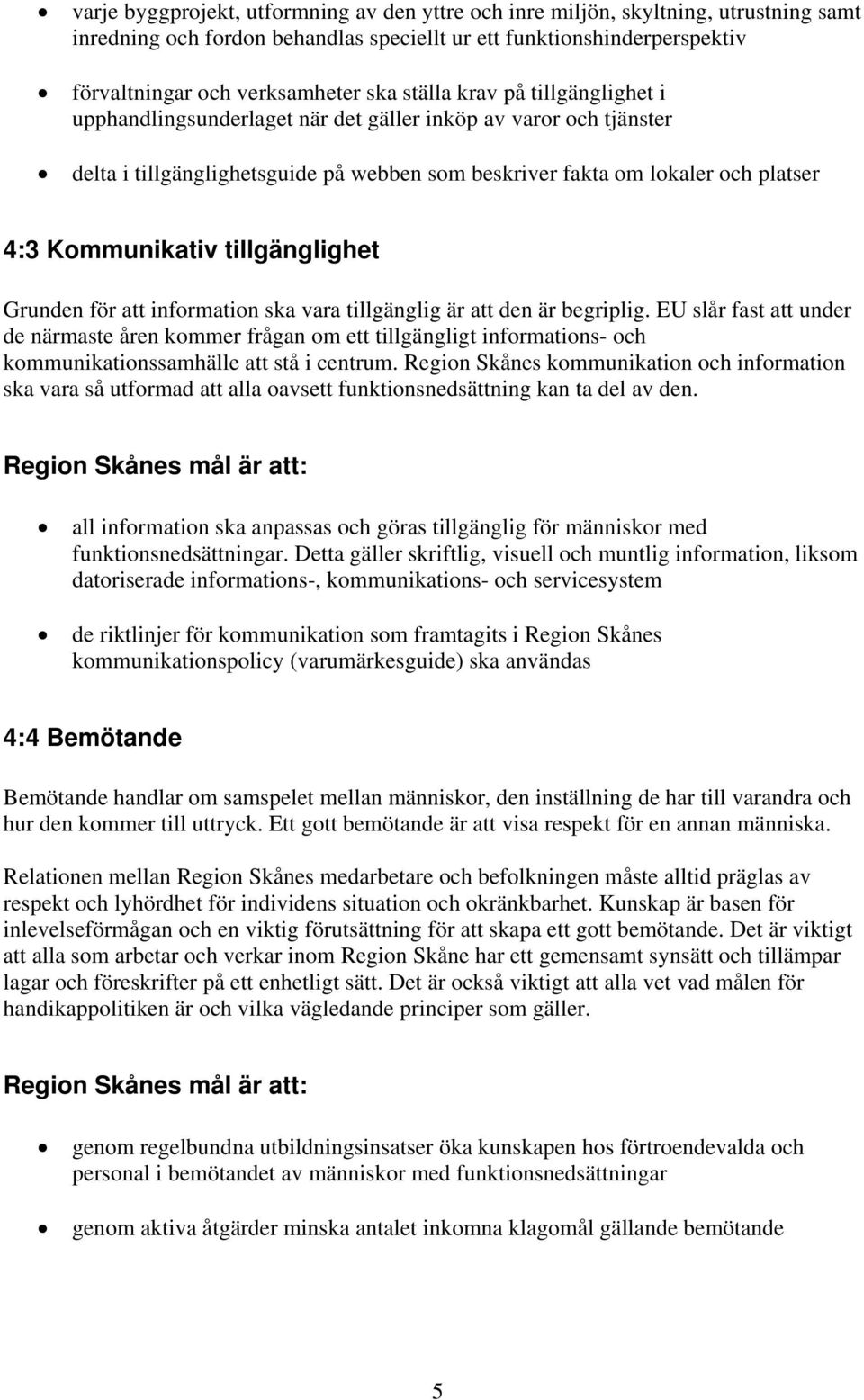 tillgänglighet Grunden för att information ska vara tillgänglig är att den är begriplig.