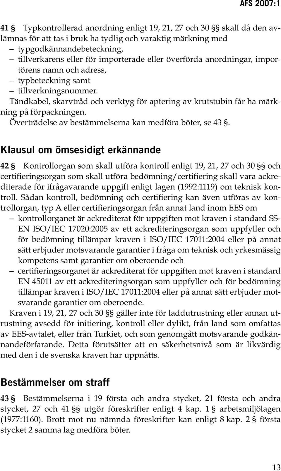 Överträdelse av bestämmelserna kan medföra böter, se 43.