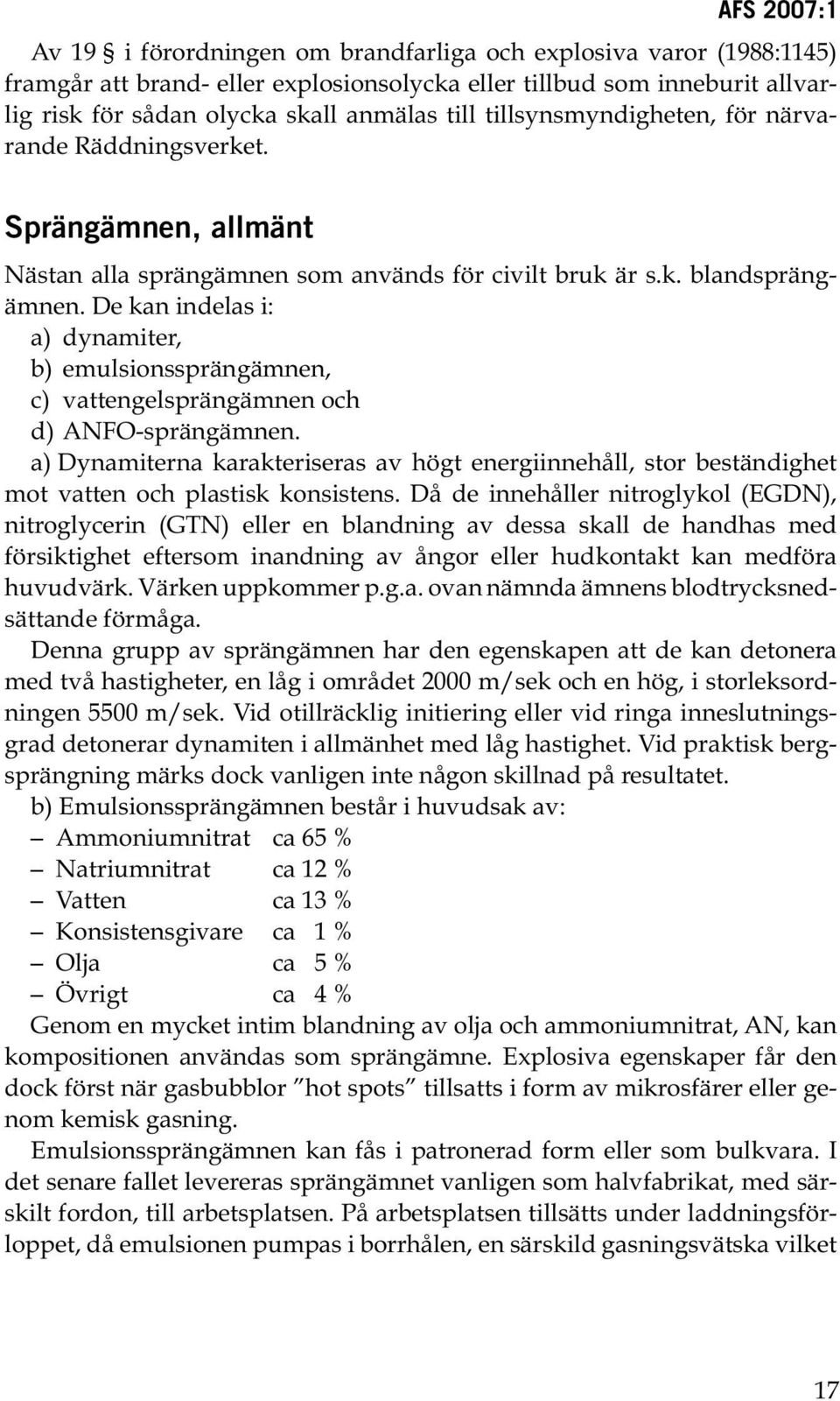 De kan indelas i: a) dynamiter, b) emulsionssprängämnen, c) vattengelsprängämnen och d) ANFO sprängämnen.