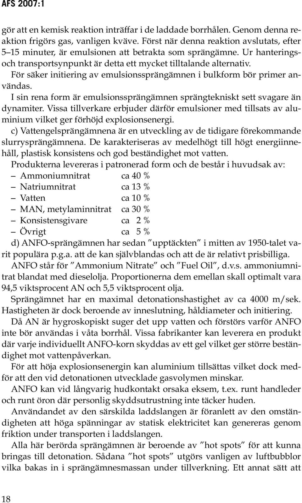 För säker initiering av emulsionssprängämnen i bulkform bör primer användas. I sin rena form är emulsionssprängämnen sprängtekniskt sett svagare än dynamiter.