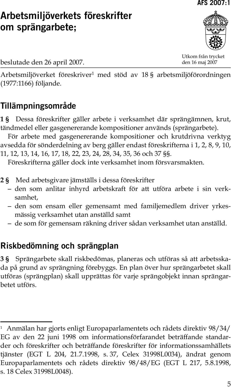 Tillämpningsområde 1 Dessa föreskrifter gäller arbete i verksamhet där sprängämnen, krut, tändmedel eller gasgenererande kompositioner används (sprängarbete).