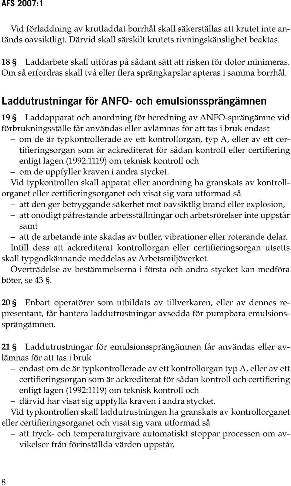 Laddutrustningar för ANFO- och emulsionssprängämnen 19 Laddapparat och anordning för beredning av ANFO sprängämne vid förbrukningsställe får användas eller avlämnas för att tas i bruk endast om de är