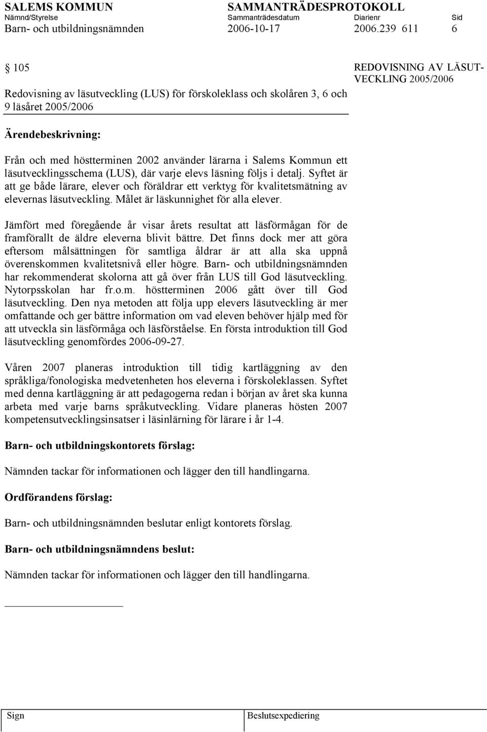 Salems Kommun ett läsutvecklingsschema (LUS), där varje elevs läsning följs i detalj. Syftet är att ge både lärare, elever och föräldrar ett verktyg för kvalitetsmätning av elevernas läsutveckling.