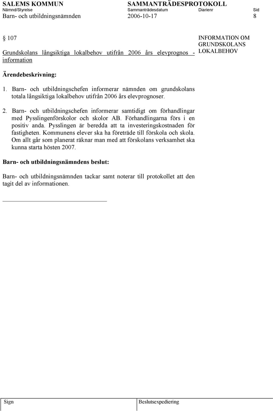 06 års elevprognoser. 2. Barn- och utbildningschefen informerar samtidigt om förhandlingar med Pysslingenförskolor och skolor AB. Förhandlingarna förs i en positiv anda.