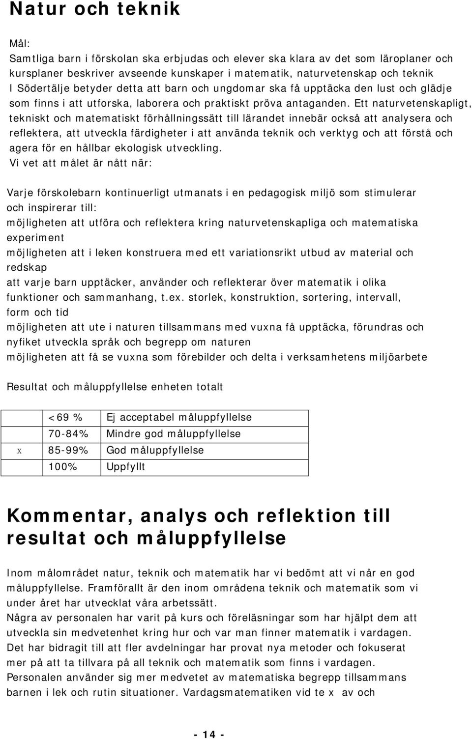 Ett naturvetenskapligt, tekniskt och matematiskt förhållningssätt till lärandet innebär också att analysera och reflektera, att utveckla färdigheter i att använda teknik och verktyg och att förstå