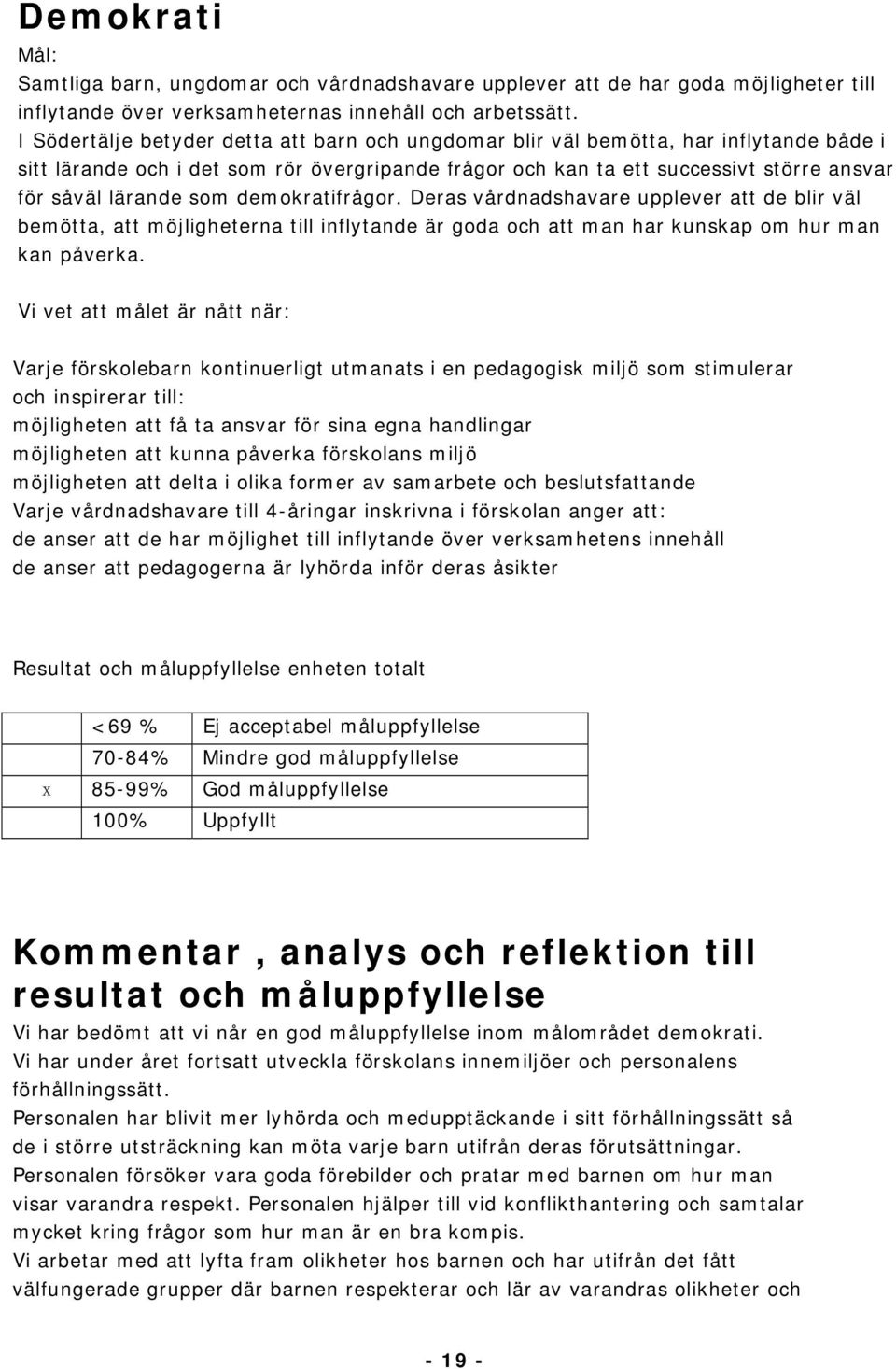 som demokratifrågor. Deras vårdnadshavare upplever att de blir väl bemötta, att möjligheterna till inflytande är goda och att man har kunskap om hur man kan påverka.