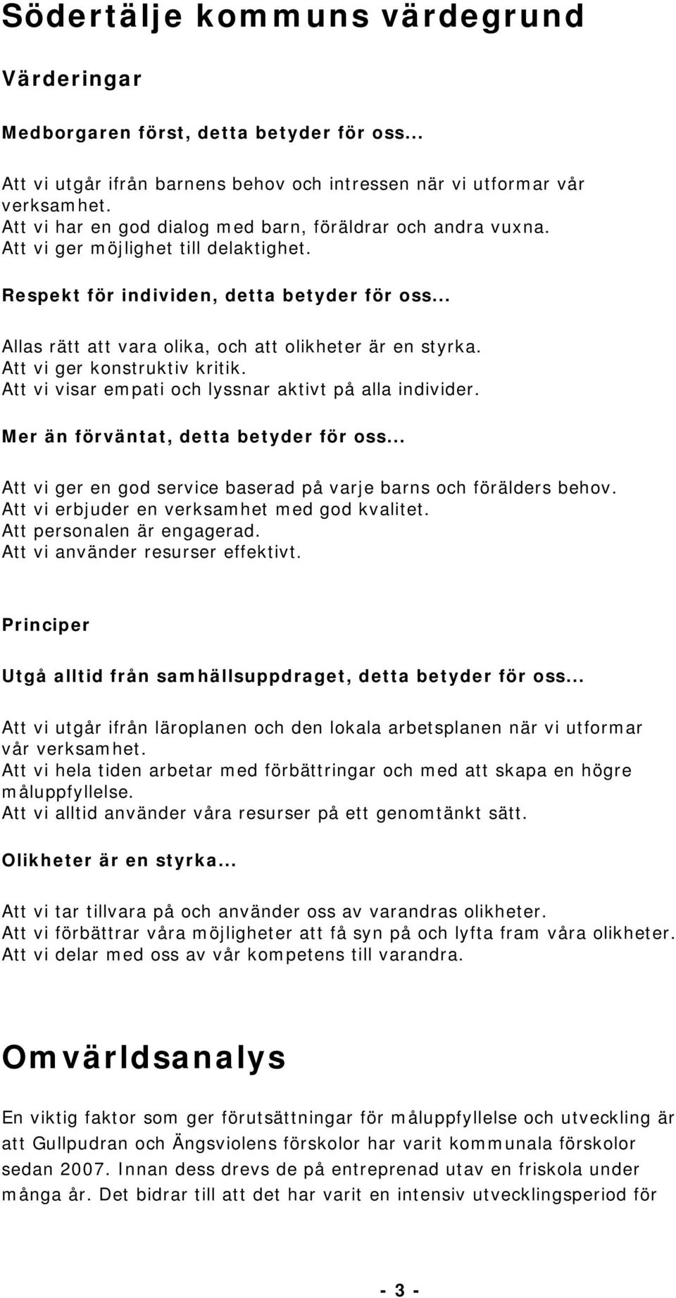 .. Allas rätt att vara olika, och att olikheter är en styrka. Att vi ger konstruktiv kritik. Att vi visar empati och lyssnar aktivt på alla individer. Mer än förväntat, detta betyder för oss.