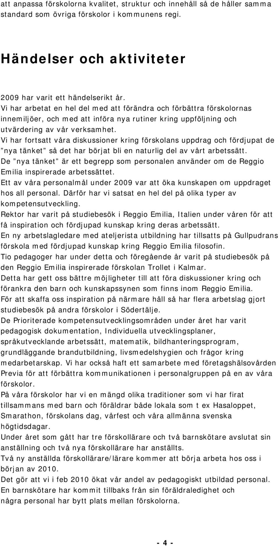 Vi har fortsatt våra diskussioner kring förskolans uppdrag och fördjupat de nya tänket så det har börjat bli en naturlig del av vårt arbetssätt.