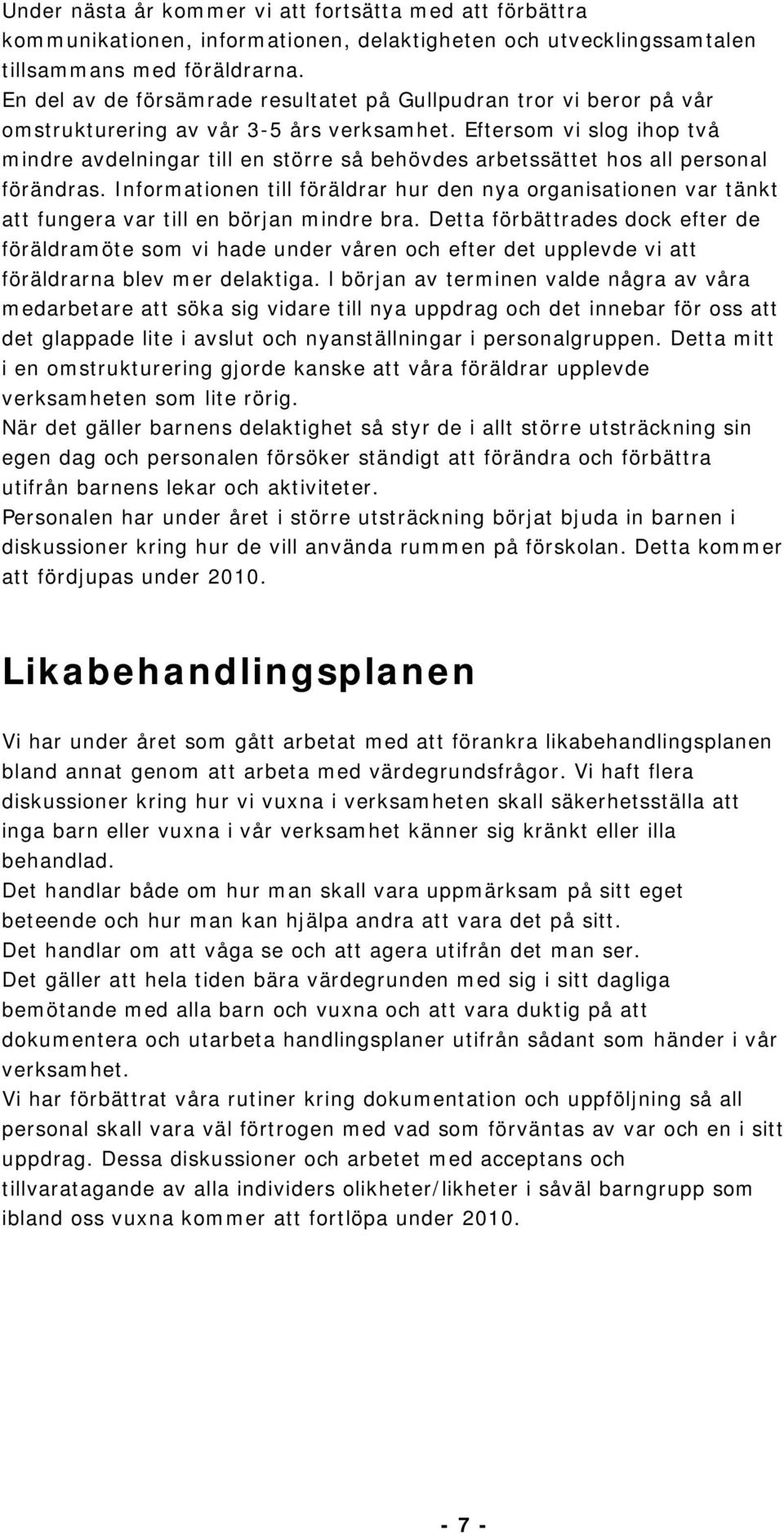 Eftersom vi slog ihop två mindre avdelningar till en större så behövdes arbetssättet hos all personal förändras.