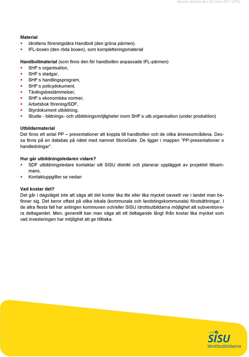 policydokument, Tävlingsbestämmelser, SHF:s ekonomiska normer, Arbetsbok förening/sdf, Styrdokument utbildning, Studie - bildnings- och utbildningsmöjligheter inom SHF:s utb.